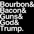 Bourbon Bacon God Guns And Trump